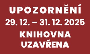 29.12.2025 - 31.12.2025 KNIHOVNA UZAVŘENA